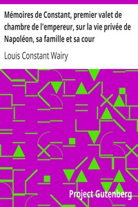 Ebook Mémoires de Constant, premier valet de chambre de l'empereur, sur la vie privée de Napoléon, sa famille et sa cour. Wairy, Louis Constant