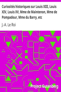 Ebook Curiosités historiques sur Louis XIII, Louis XIV, Louis XV, Mme de Maintenon, Mme de Pompadour, Mme du Barry, etc. Le Roi, J.-A. (Joseph-Adrien)
