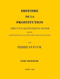 Ebook Histoire de la prostitution chez tous les peuples du monde depuis l'antiquité la plus reculée jusqu'à nos jours, tome 3/6 Jacob, P. L.